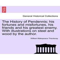 William Makepeace Thackeray The History of Pendennis; his fortunes & misfortunes, his