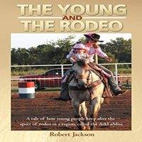 Robert Jackson The Young & the Rodeo: A Tale of How Young People Keep Alive the