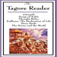 Rabindranath Tagore The Tagore Reader: Gitanjali, Songs of Kabir, Thought Relics