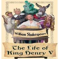 William Shakespeare The Life of King Henry V: Shakespeare's Great Drama of Leadership