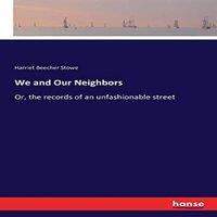 Harriet Beecher Stowe We & Our Neighbors:Or, the records of an unfashionable street