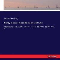 Charles Mackay Forty Years' Recollections of Life:literature & public affairs