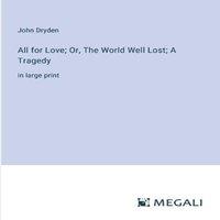 John Dryden All for Love; Or, The World Well Lost; A Tragedy:in large print