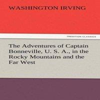 Washington Irving The Adventures of Captain Bonneville, U. S. A., in the Rocky