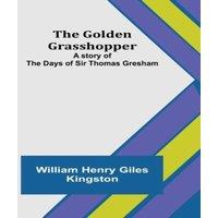 William Henry Giles Kingston The Golden Grasshopper: A story of the days of Sir Thomas Gresham
