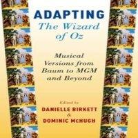 Oxford University Press Adapting the Wizard of Oz: Musical Versions from Baum to MGM and