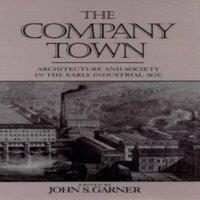 Oxford University Press The Company Town: Architecture & Society in the Early Industrial