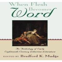 Oxford University Press When Flesh Becomes Word: An Anthology of Early Eighteenth-Century