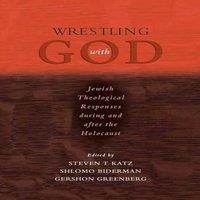 Oxford University Press Wrestling with God: Jewish Theological Responses During & After
