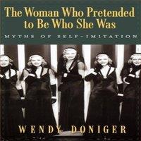 Wendy Doniger The Woman Who Pretended to Be Who She Was: Myths of Self-Imitation in White