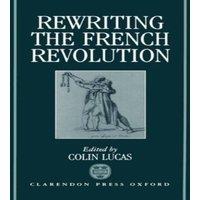 Oxford University Press Rewriting the French Revolution: The Andrew Browning Lectures 1989