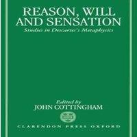 Oxford University Press Reason, Will, & Sensation: Studies in Descartes's Metaphysics