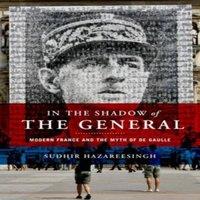 Sudhir Hazareesingh In the Shadow of the General: Modern France & the Myth of De