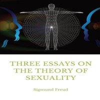 Sigmund Freud Three Essays on the Theory of Sexuality: A 1905 work by Sigmund