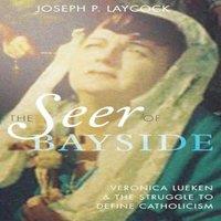 Joseph P. Laycock Seer of Bayside: Veronica Lueken & the Struggle to Define