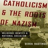 Derek Hastings Catholicism & the Roots of Nazism: Religious Identity and