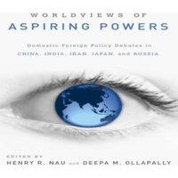 Oxford University Press Worldviews of Aspiring Powers: Domestic Foreign Policy Debates in