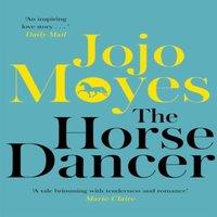 Jojo Moyes The Horse Dancer : The heart-warming classic from international