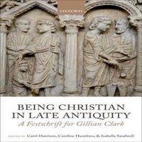 Oxford University Press Being Christian in Late Antiquity: A Festschrift for Gillian Clark