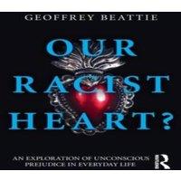 Geoffrey Beattie Our Racist Heart?: An Exploration of Unconscious Prejudice in