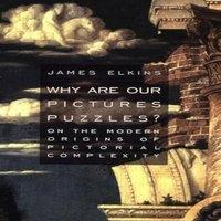 James Elkins Why Are Our Pictures Puzzles?: On the Modern Origins of Pictorial