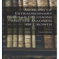 Charles Mackay Memoirs of Extraordinary Popular Delusions & the Madness of