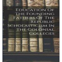 Anonymous Education Of The Founding Fathers Of The Republic Scholasticism In