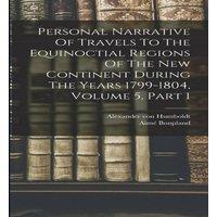 Alexander von Humboldt Personal Narrative Of Travels To The Equinoctial Regions Of The