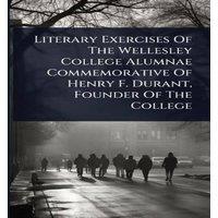Anonymous Literary Exercises Of The Wellesley College Alumnae Commemorative