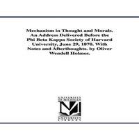 Oliver Wendell Holmes Mechanism in Thought & Morals. An Address Delivered Before the