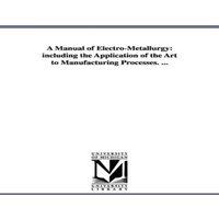 James Napier A Manual of Electro-Metallurgy: including the Application of the