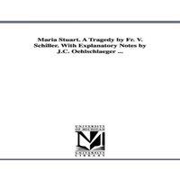 Friedrich Schiller Maria Stuart. A Tragedy by Fr. V. Schiller. With Explanatory Notes