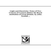 John Tyndall Light & Electricity: Notes of Two Courses of Lectures Before the