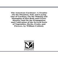 William Cobbett The American Gardener: A Treatise On the Situation, Soil, and