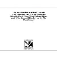 William Makepeace Thackeray The Adventures of Philip On His Way Through the World; Showing Who