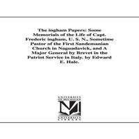 Edward Everett Hale The ingham Papers: Some Memorials of the Life of Capt. Frederic