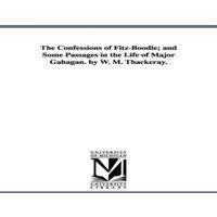 William Makepeace Thackeray The Confessions of Fitz-Boodle; & Some Passages in the Life of