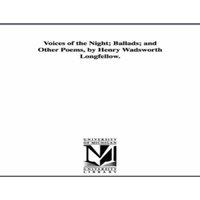Henry Wadsworth Longfellow Voices of the Night; Ballads; & Other Poems, by Henry Wadsworth