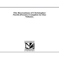 John Wilson The Recreations of Christopher North [Pseud.] Complete in One