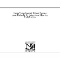Algernon Charles Swinburne Laus Veneris, & Other Poems & Ballads. by Algernon Charles