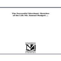 William Arthur The Successful Merchant: Sketches of the Life Mr. Samuel Budgett