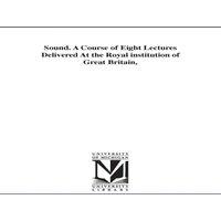 John Tyndall Sound. A Course of Eight Lectures Delivered At the Royal