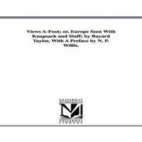 Bayard Taylor Views A-Foot; or, Europe Seen With Knapsack & Staff; by Bayard