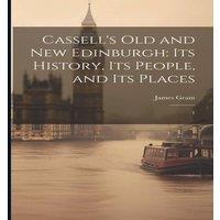 James Grant Cassell's Old & new Edinburgh: Its History, Its People, & Its