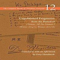 Friedrich Nietzsche Unpublished Fragments from the Period of Human, All Too Human I