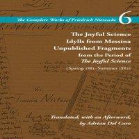 Friedrich Nietzsche Joyful Science / Idylls from Messina / Unpublished Fragments from