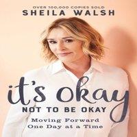 Sheila Walsh It's Okay Not to Be Okay - Moving Forward One Day at a Time