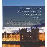 John Prince Danmonii Orientales Illustres: Or, The Worthies of Devon. A Work