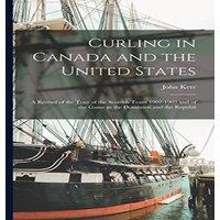 John Kerr Curling in Canada & the United States: A Record of the Tour of