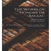 George Saintsbury The Works of Honor De Balzac: The Magic Skin, the Quest of the